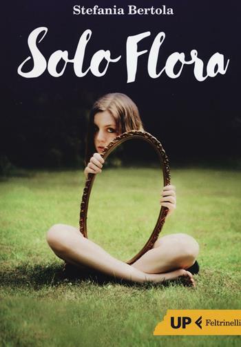 Solo Flora - Stefania Bertola - Libro Feltrinelli 2016, Up Feltrinelli | Libraccio.it