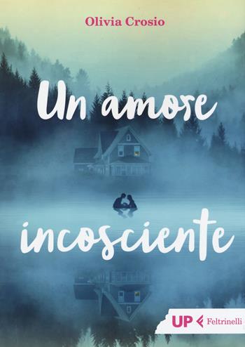 Un amore incosciente - Olivia Crosio - Libro Feltrinelli 2017, Up Feltrinelli | Libraccio.it