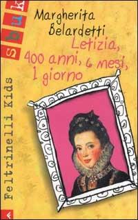 Letizia, 400 anni, 6 mesi, 1 giorno - Margherita Belardetti - Libro Feltrinelli 2002, Feltrinelli kids. Sbuk | Libraccio.it