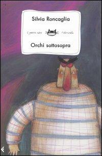 Orchi sottosopra - Silvia Roncaglia - Libro Feltrinelli 2004, Feltrinelli Kids. Il gatto nero | Libraccio.it
