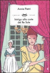 Intrigo alla corte del Re Sole - Annie Pietri - Libro Feltrinelli 2009, Feltrinelli Kids. Il gatto nero | Libraccio.it
