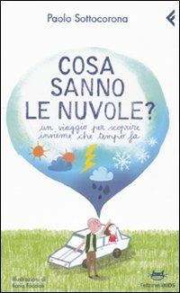 Cosa sanno le nuvole? Un viaggio per scroprire insieme che tempo fa - Paolo Sottocorona - Libro Feltrinelli 2009, Feltrinelli Kids | Libraccio.it