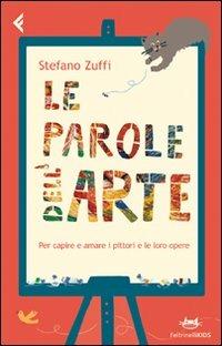 Le parole dell'arte. Per capire e amare i pittori e le loro opere - Stefano Zuffi - Libro Feltrinelli 2011, Feltrinelli Kids | Libraccio.it