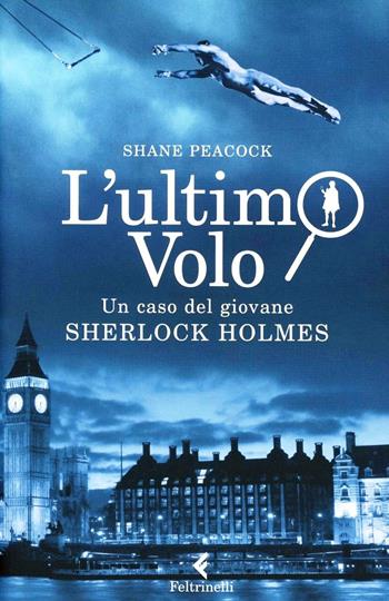 L'ultimo volo. Un caso del giovane Sherlock Holmes - Shane Peacock - Libro Feltrinelli 2012, Feltrinelli kids | Libraccio.it