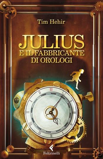 Julius e il fabbricante di orologi - Tim Hehir - Libro Feltrinelli 2014, Feltrinelli Kids | Libraccio.it