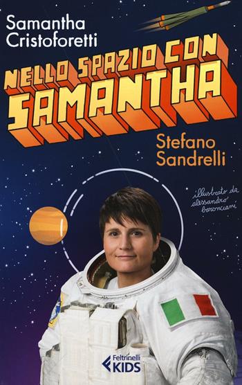 Nello spazio con Samantha - Samantha Cristoforetti, Stefano Sandrelli - Libro Feltrinelli 2016, Feltrinelli Kids. Saggistica narrata | Libraccio.it