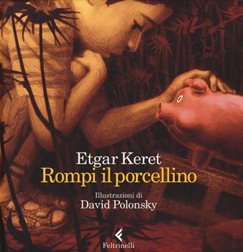 Rompi il porcellino. Ediz. a colori - Etgar Keret - Libro Feltrinelli 2017, Feltrinelli kids | Libraccio.it