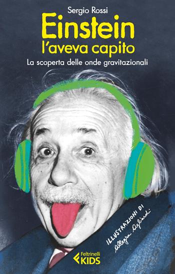 Einstein l'aveva capito. La scoperta delle onde gravitazionali - Sergio Rossi - Libro Feltrinelli 2017, Feltrinelli Kids. Saggistica narrata | Libraccio.it