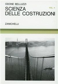 Scienza delle costruzioni. Vol. 4 - Odone Belluzzi - Libro Zanichelli 1966 | Libraccio.it