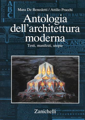 Antologia dell'architettura moderna. Testi, manifesti, utopie - Mara De Benedetti, Attilio Pracchi - Libro Zanichelli 1988 | Libraccio.it