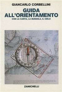 Guida all'orientamento con la carta, la bussola, il cielo - Giancarlo Corbellini - Libro Zanichelli 1985, Guide | Libraccio.it
