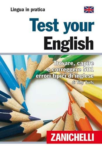 Test your english. Trovare, capire e correggere 501 errori tipici di inglese - Tiny Torfs - Libro Zanichelli 2008, Lingua in pratica | Libraccio.it