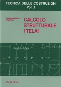 Tecnica delle costruzioni. Vol. 1: Calcolo strutturale. I telai - Giandomenico Toniolo - Libro Zanichelli 1990 | Libraccio.it