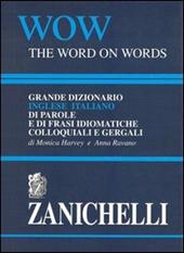 WOW. The word on words. Grande dizionario inglese-italiano di parole e frasi idiomatiche colloquiali e gergali