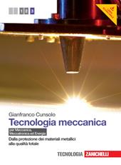 Tecnologia meccanica. Con espansione online. Vol. 3: Dalla protezione dei materiali metallici alla qualità totale