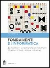 Fondamenti di informatica. Vol. 1: Internet, elaborazione di documenti, architetture, sistemi operativi.