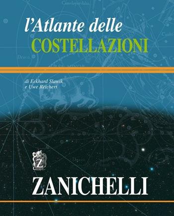 L'atlante delle costellazioni - Eckhard Slawik, Uwe Reichert - Libro Zanichelli 2006 | Libraccio.it