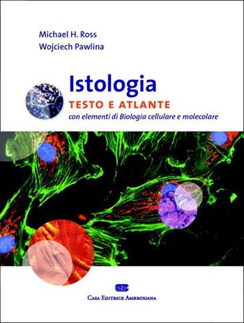 Istologia. Testo e atlante. Con elementi di biologia cellulare e molecolare - Michael H. Ross, Wojciech Pawlina - Libro CEA 2010 | Libraccio.it