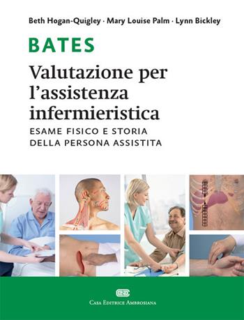 Bates. Valutazione per l'assistenza infermieristica. Esame fisico e storia della persona assistita. Con Contenuto digitale (fornito elettronicamente) - Beth Hogan-Quigley, Mary Louise Palm, Lynn S. Bickley - Libro CEA 2017 | Libraccio.it