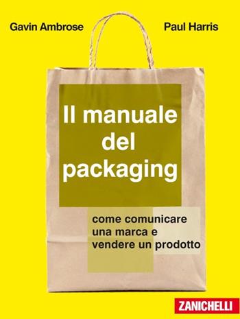 Il manuale del packaging. Come comunicare un marchio e vendere un prodotto - Gavin Ambrose, Paul Harris - Libro Zanichelli 2013 | Libraccio.it