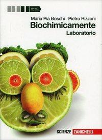 Biochimicamente. Laboratorio. - M. Pia Boschi, Pietro Rizzoni - Libro Zanichelli 2013 | Libraccio.it
