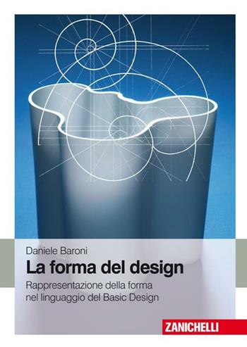 La forma del design. Rappresentazione e forma nel linguaggio del basic design - Daniele Baroni - Libro Zanichelli 2011 | Libraccio.it