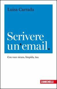 Scrivere un'email. Con voce sicura, limpida, tua - Luisa Carrada - Libro Zanichelli 2017 | Libraccio.it