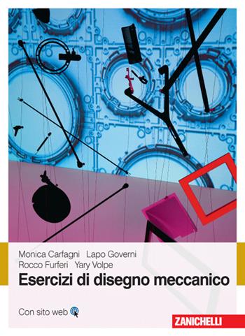 Esercizi di disegno meccanico - Monica Carfagni, Rocco Furferi, Lapo Governi - Libro Zanichelli 2015 | Libraccio.it