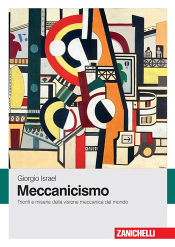 Meccanicismo. Trionfi e miserie della visione meccanica del mondo - Giorgio Israel - Libro Zanichelli 2015 | Libraccio.it