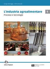 L'industria agroalimentare. Con Contenuto digitale (fornito elettronicamente). Vol. 1: Processi e tecnologie