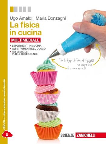 La fisica in cucina. Con e-book. Con espansione online - Ugo Amaldi, Maria Bonzagni - Libro Zanichelli 2014 | Libraccio.it