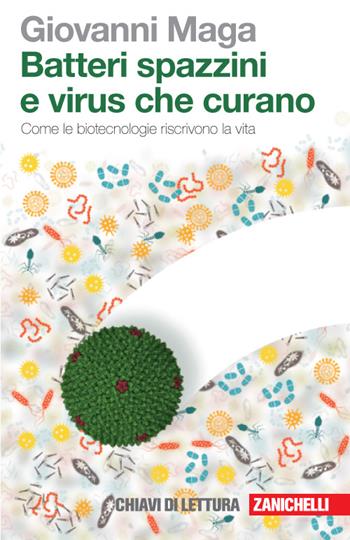 Batteri spazzini e virus che curano. Come le biotecnologie riscrivono la vita - Giovanni Maga - Libro Zanichelli 2016, Chiavi di lettura | Libraccio.it