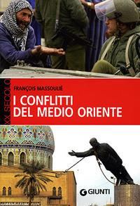 I conflitti del Medio Oriente - François Massoulié - Libro Giunti Editore 2006, XX secolo | Libraccio.it