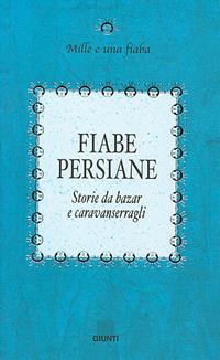 Fiabe persiane. Storie da bazar e caravanserragli  - Libro Giunti Editore 2003, Mille e una fiaba | Libraccio.it