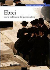 Ebrei. Storia millenaria del popolo eletto  - Libro Giunti Editore 2005, Atlanti del sapere | Libraccio.it