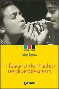 Il fascino del rischio negli adolescenti - Silvia Bonino - Libro Giunti Editore 2005, Saggi. Psicologia | Libraccio.it