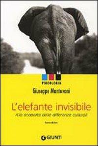 L' elefante invisibile. Alla scoperta delle differenze culturali - Giuseppe Mantovani - Libro Giunti Editore 2005, Psychologica | Libraccio.it