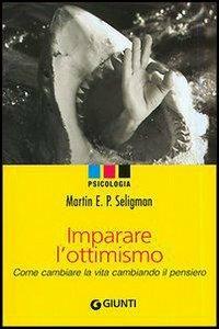 Imparare l'ottimismo. Come cambiare la vita cambiando il pensiero - Martin E. P. Seligman - Libro Giunti Editore 2005, Saggi. Psicologia | Libraccio.it