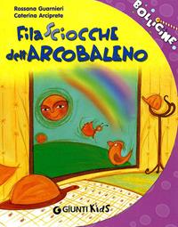 Filasciocche dell'arcobaleno - Rossana Guarnieri, Caterina Arciprete - Libro Giunti Editore 2006, Bollicine | Libraccio.it