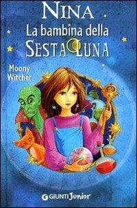 Nina la bambina della Sesta Luna - Moony Witcher - Libro Giunti Junior 2007, Nina e la Sesta luna | Libraccio.it