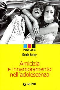 Amicizia e innamoramento nell'adolescenza - Guido Petter - Libro Giunti Editore 2007, Psicologia | Libraccio.it