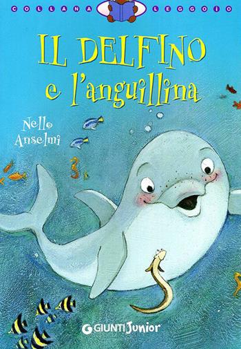 Il delfino e l'anguillina. Ediz. illustrata - Nello Anselmi - Libro Giunti Junior 2010, Leggo io | Libraccio.it
