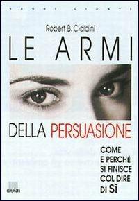Le armi della persuasione - Robert B. Cialdini - Libro Giunti Editore 1998, Saggi Giunti | Libraccio.it