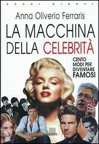 La macchina delle celebrità. Cento modi per diventare famosi - Anna Oliverio Ferraris - Libro Giunti Editore 1999, Saggi Giunti | Libraccio.it