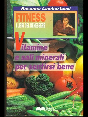 Vitamine e sali minerali per sentirsi bene - Rosanna Lambertucci - Libro Primavera (Firenze) 1993, Fitness | Libraccio.it