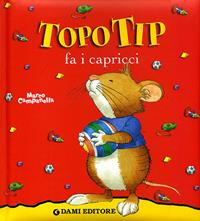 Topo Tip fa i capricci. Ediz. illustrata - Anna Casalis, Marco Campanella - Libro Dami Editore 2003, Topo Tip | Libraccio.it