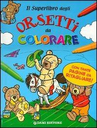 Il superlibro degli orsetti da colorare  - Libro Dami Editore 2005 | Libraccio.it