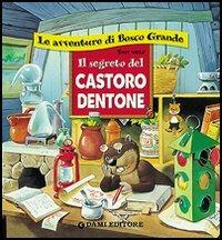 Il segreto del castoro Dentone - Silvia D'Achille - Libro Dami Editore 2006, Le avventure di bosco grande | Libraccio.it