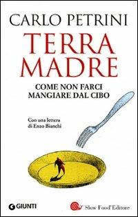 Terra madre. Come non farci mangiare dal cibo. Con DVD - Carlo Petrini - Libro Slow Food 2009, Saggi Giunti Slow Food | Libraccio.it