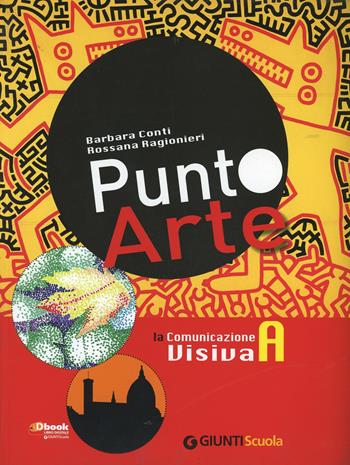 Punto arte. La comunicazione visiva. Vol. A. Con CD Audio. Con CD-ROM. Con espansione online - Barbara Conti, Rossana Ragionieri - Libro Giunti Scuola 2011 | Libraccio.it